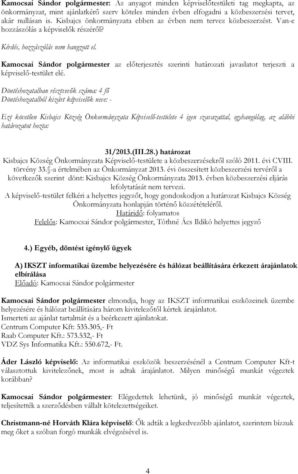 Kamocsai Sándor polgármester az előterjesztés szerinti határozati javaslatot terjeszti a képviselő-testület elé. Döntéshozatalban résztvevők száma: 4 fő 31/2013.(III.28.