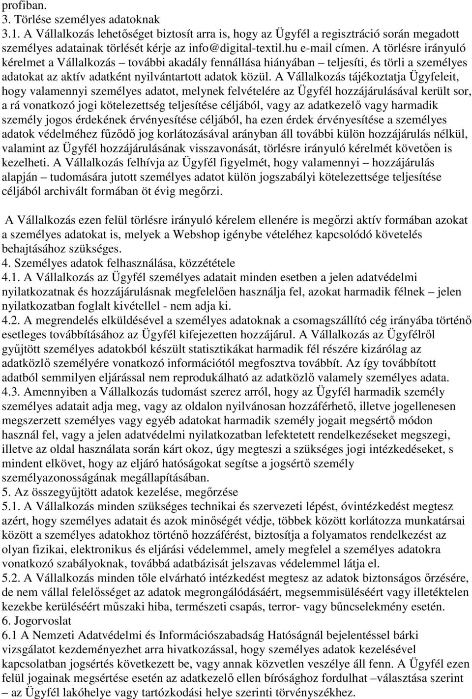 A Vállalkozás tájékoztatja Ügyfeleit, hogy valamennyi személyes adatot, melynek felvételére az Ügyfél hozzájárulásával került sor, a rá vonatkozó jogi kötelezettség teljesítése céljából, vagy az