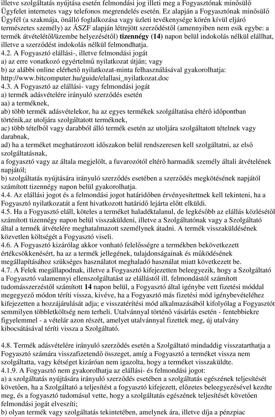 egybe: a termék átvételétől/üzembe helyezésétől) tizennégy (14) napon belül indokolás nélkül elállhat, illetve a szerződést indokolás nélkül felmondhatja. 4.2.