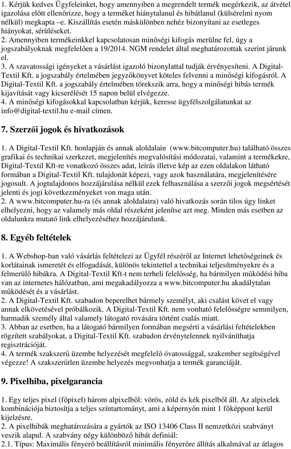 Amennyiben termékeinkkel kapcsolatosan minőségi kifogás merülne fel, úgy a jogszabályoknak megfelelően a 19/2014. NGM rendelet által meghatározottak szerint járunk el. 3.