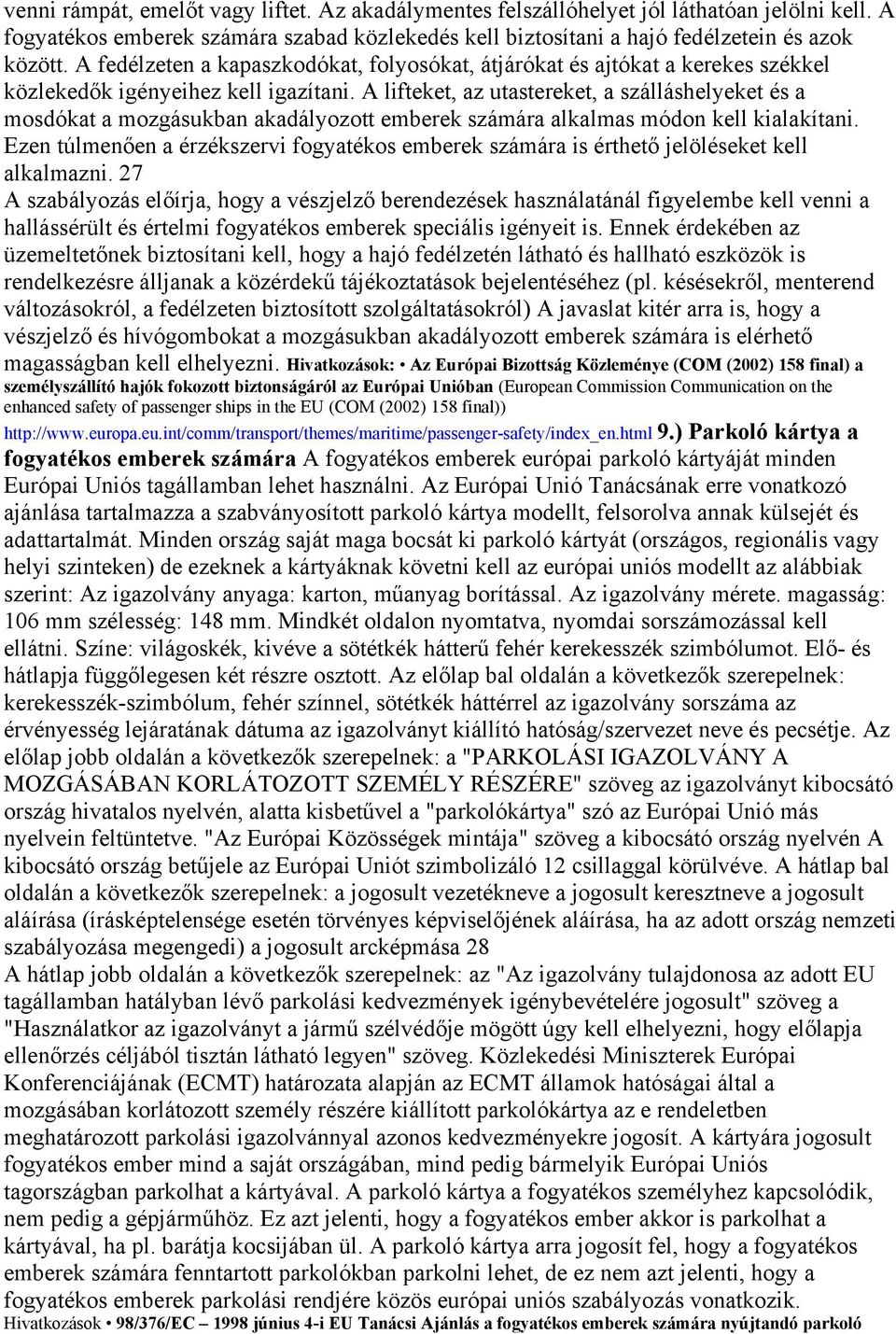 A lifteket, az utastereket, a szálláshelyeket és a mosdókat a mozgásukban akadályozott emberek számára alkalmas módon kell kialakítani.