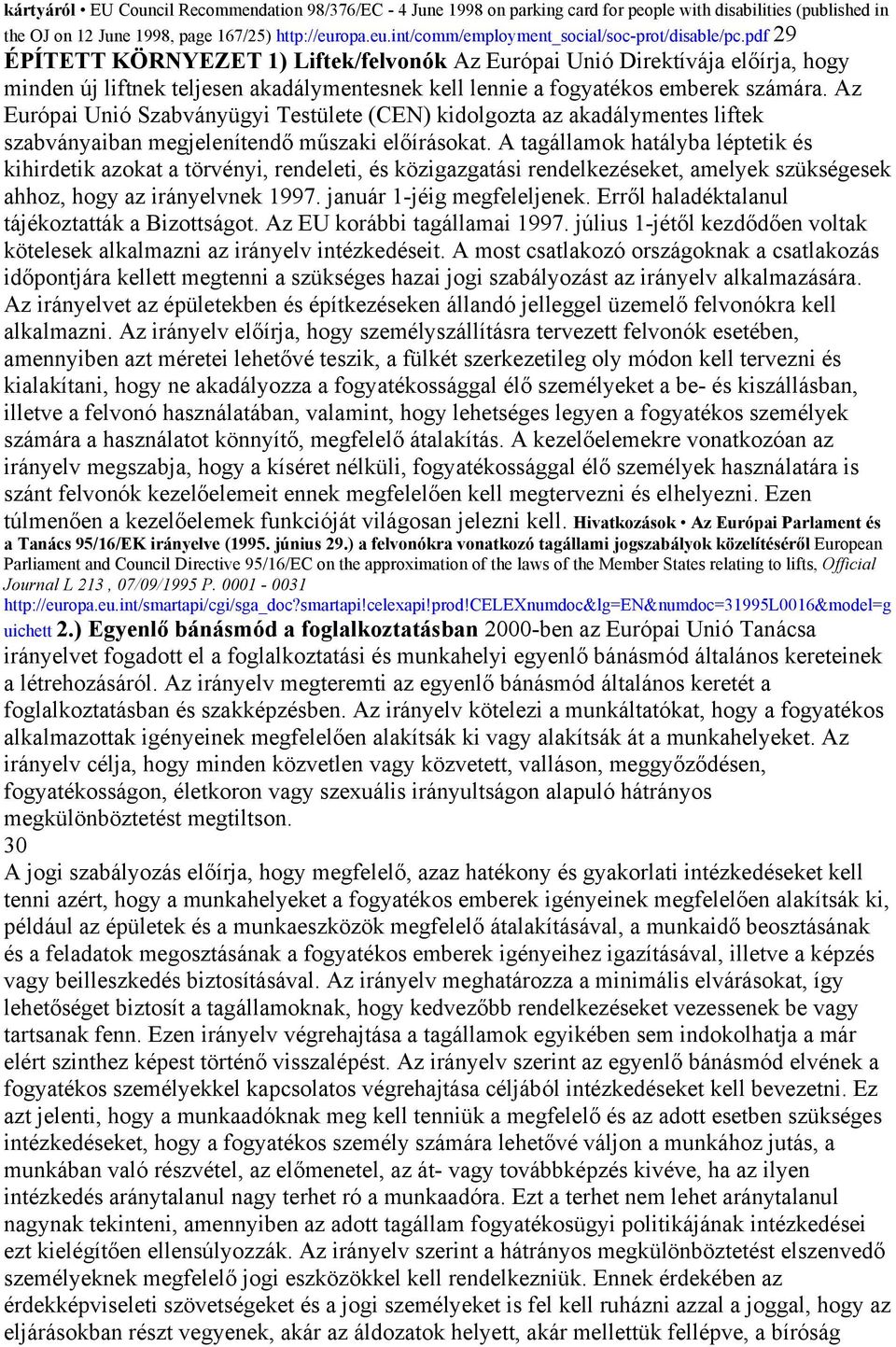 pdf 29 ÉPÍTETT KÖRNYEZET 1) Liftek/felvonók Az Európai Unió Direktívája előírja, hogy minden új liftnek teljesen akadálymentesnek kell lennie a fogyatékos emberek számára.