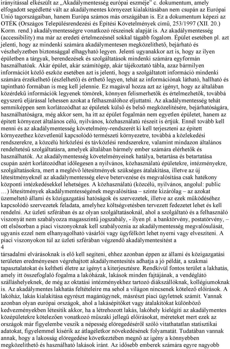 Ez a dokumentum képezi az OTÉK (Országos Településrendezési és Építési Követelmények című, 253/1997 (XII. 20.) Korm. rend.) akadálymentességre vonatkozó részeinek alapját is.