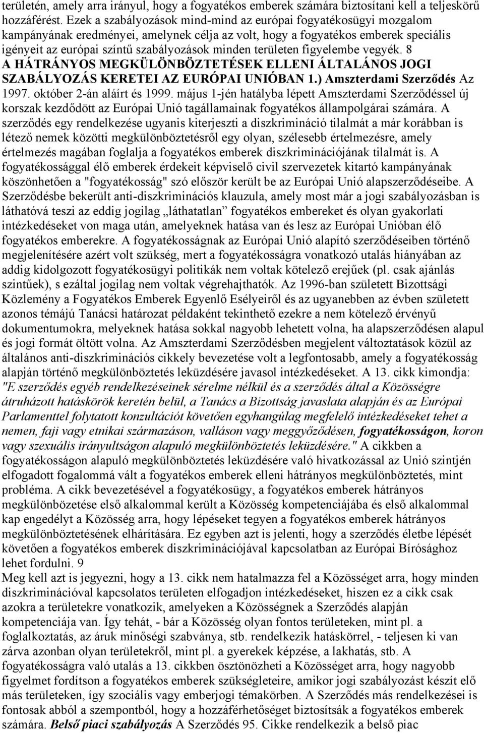 területen figyelembe vegyék. 8 A HÁTRÁNYOS MEGKÜLÖNBÖZTETÉSEK ELLENI ÁLTALÁNOS JOGI SZABÁLYOZÁS KERETEI AZ EURÓPAI UNIÓBAN 1.) Amszterdami Szerződés Az 1997. október 2-án aláírt és 1999.