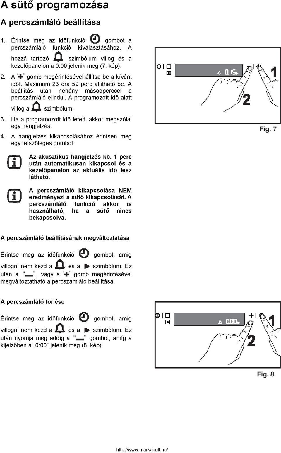 4. A hangjelzés kikapcsolásához érintsen meg egy tetszőleges gombot. Az akusztikus hangjelzés kb. 1 perc után automatikusan kikapcsol és a kezelőpanelon az aktuális idő lesz látható.