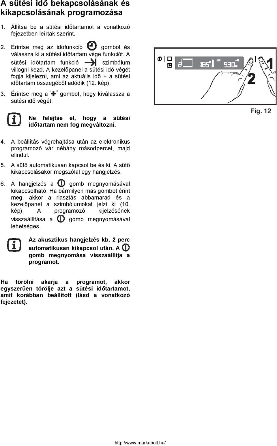 A kezelőpanel a sütési idő végét fogja kijelezni, ami az aktuális idő + a sütési időtartam összegéből adódik (1. kép). 3. Érintse meg a gombot, hogy kiválassza a sütési idő végét.