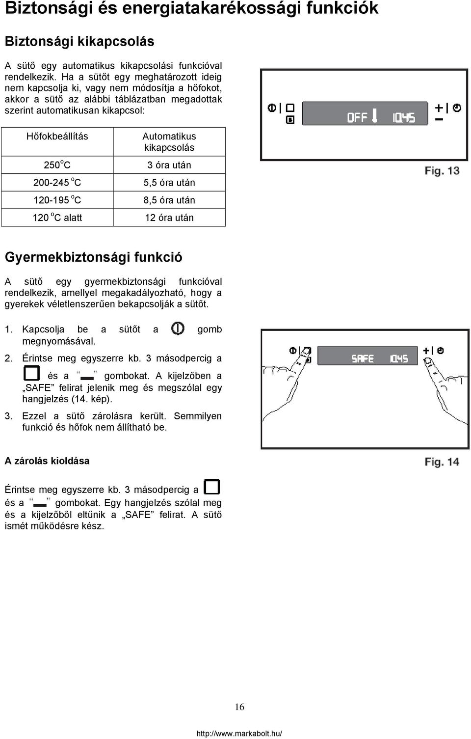 kikapcsolás 50 o C 3 óra után 00-45 o C 5,5 óra után 10-195 o C 8,5 óra után 10 o C alatt 1 óra után Gyermekbiztonsági funkció A sütő egy gyermekbiztonsági funkcióval rendelkezik, amellyel