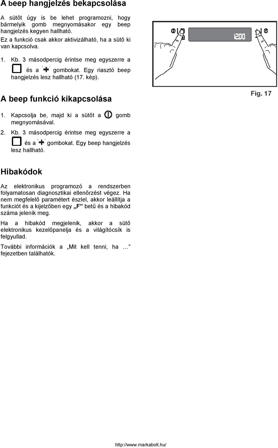 A beep funkció kikapcsolása 1. Kapcsolja be, majd ki a sütőt a gomb megnyomásával.. Kb. 3 másodpercig érintse meg egyszerre a és a gombokat. Egy beep hangjelzés lesz hallható.