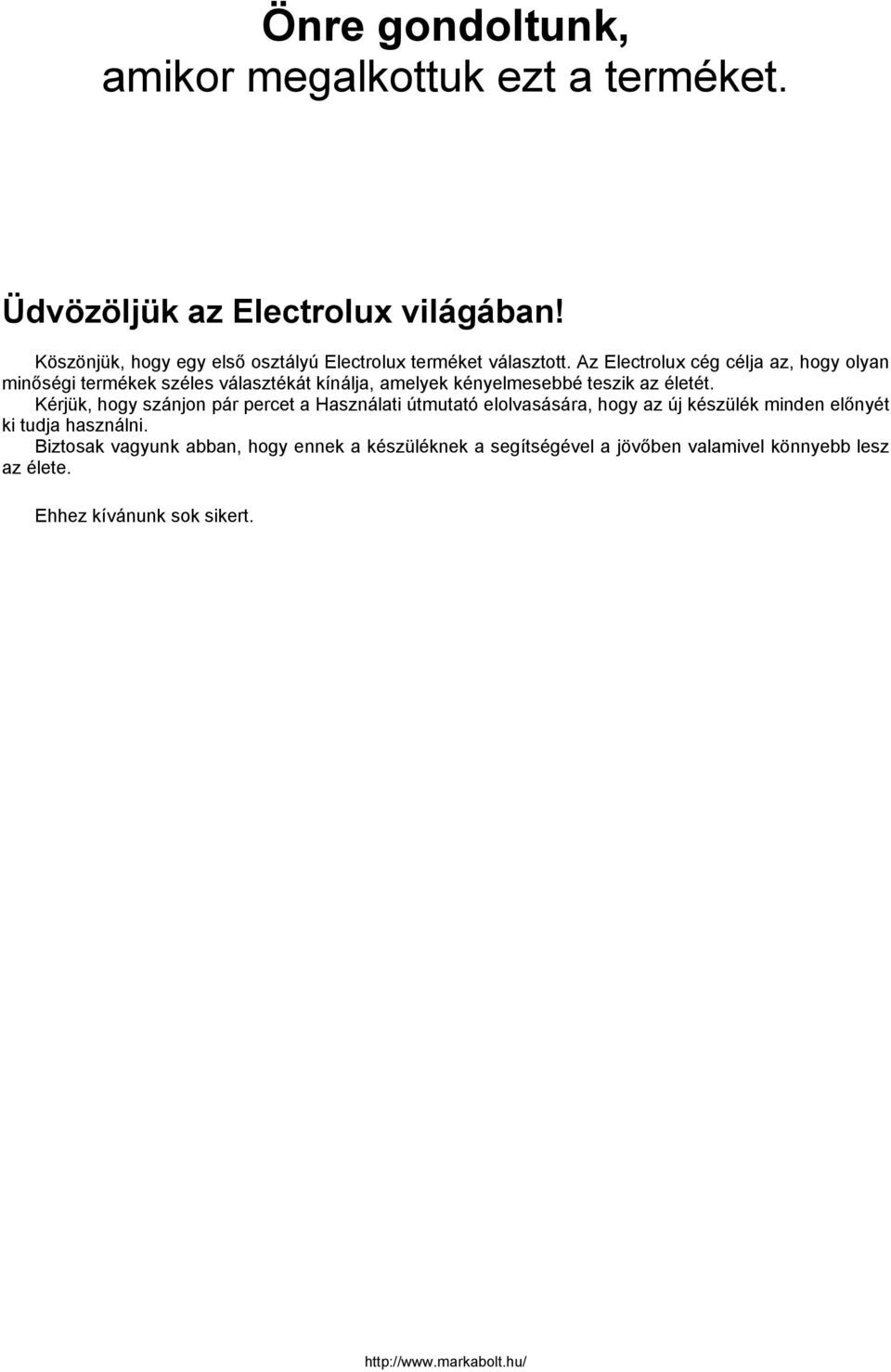 Az Electrolux cég célja az, hogy olyan minőségi termékek széles választékát kínálja, amelyek kényelmesebbé teszik az életét.