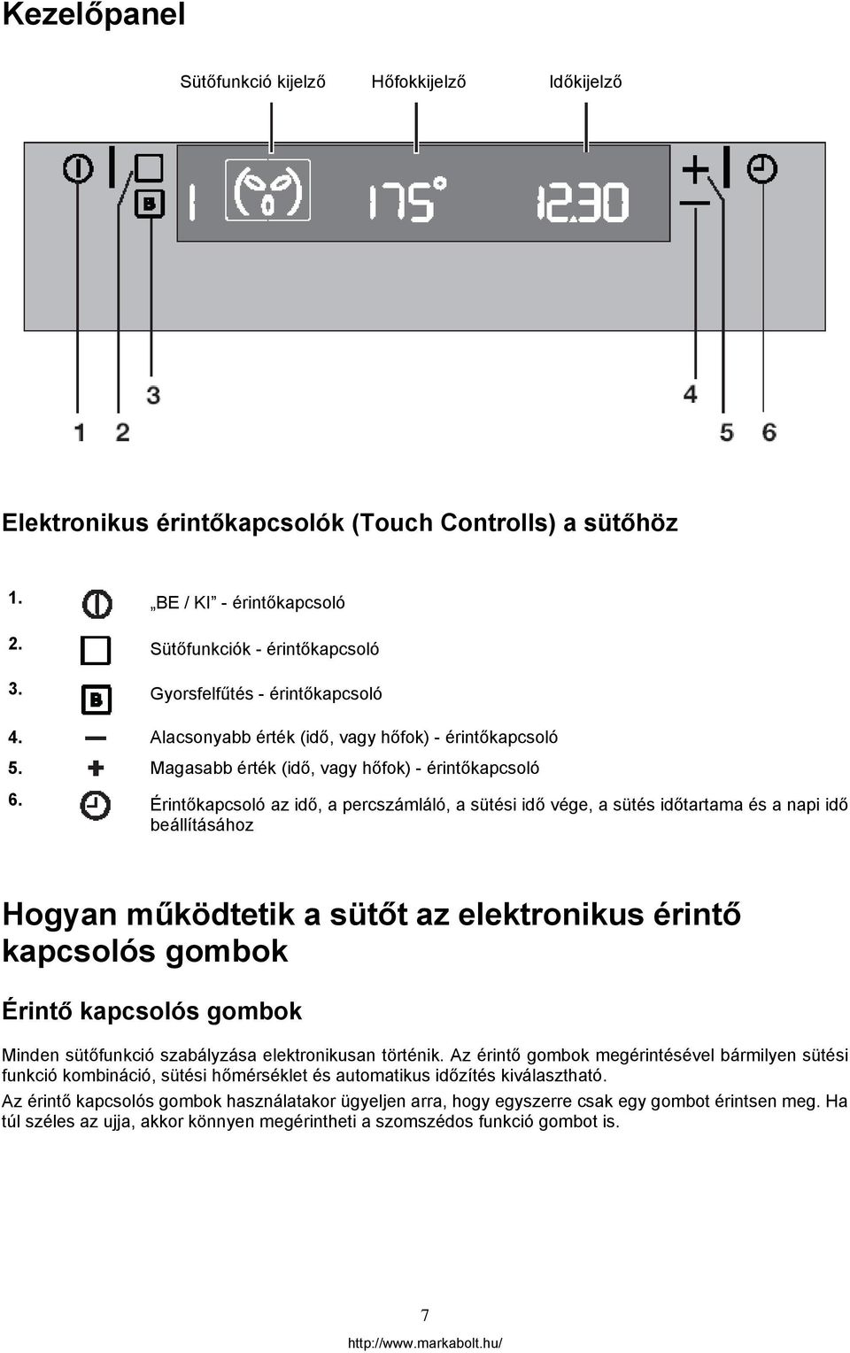 Érintőkapcsoló az idő, a percszámláló, a sütési idő vége, a sütés időtartama és a napi idő beállításához Hogyan működtetik a sütőt az elektronikus érintő kapcsolós gombok Érintő kapcsolós gombok