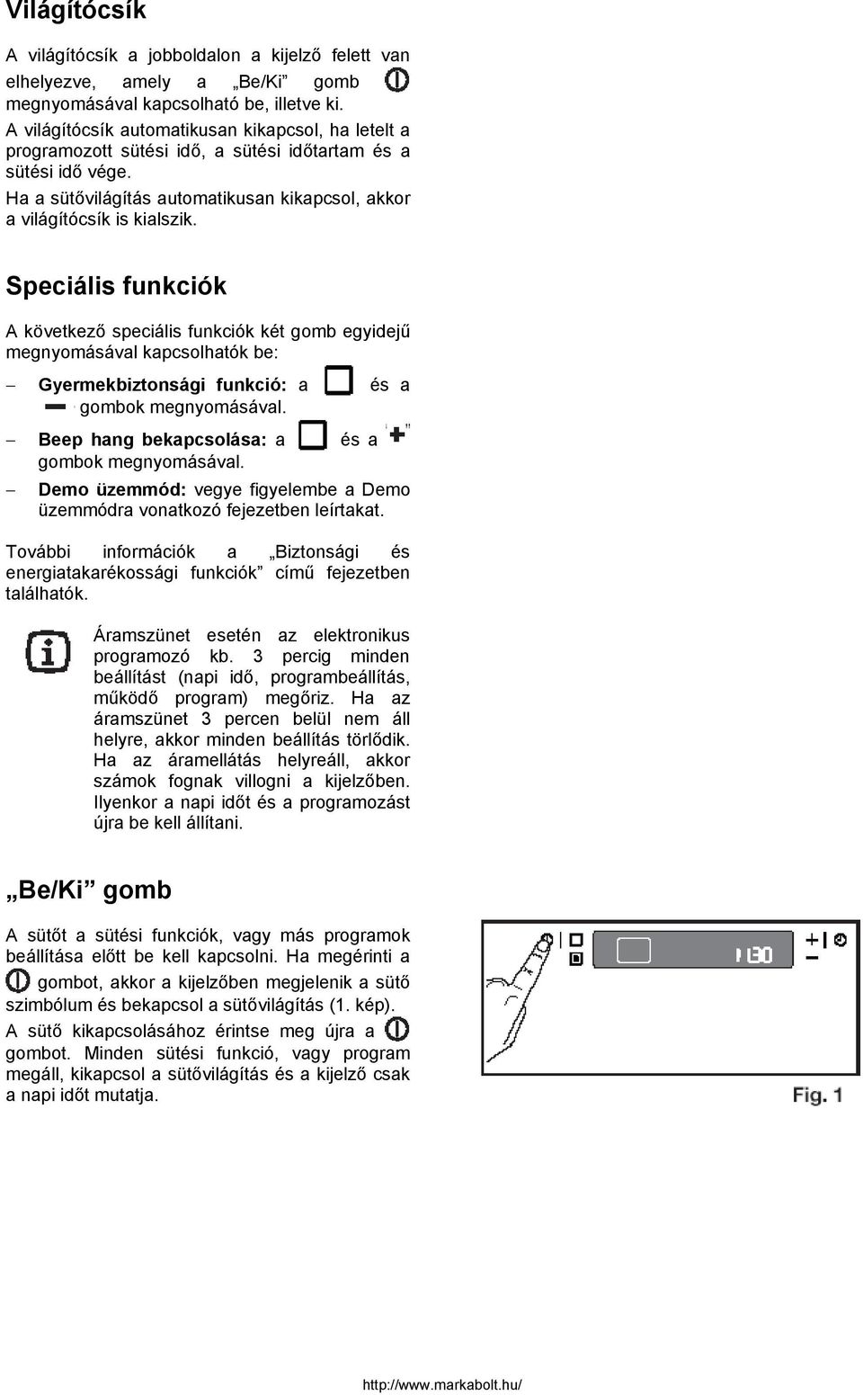 Speciális funkciók A következő speciális funkciók két gomb egyidejű megnyomásával kapcsolhatók be: Gyermekbiztonsági funkció: a és a gombok megnyomásával.