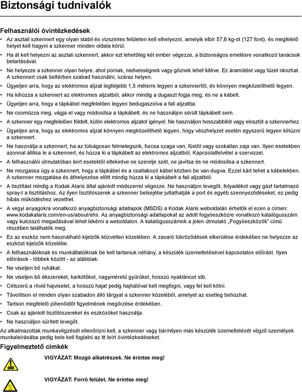 Ne helyezze a szkenner olyan helyre, ahol pornak, nedvességnek vagy gőznek lehet kitéve. Ez áramütést vagy tüzet okozhat. A szkennert csak beltérben szabad használni, száraz helyen.