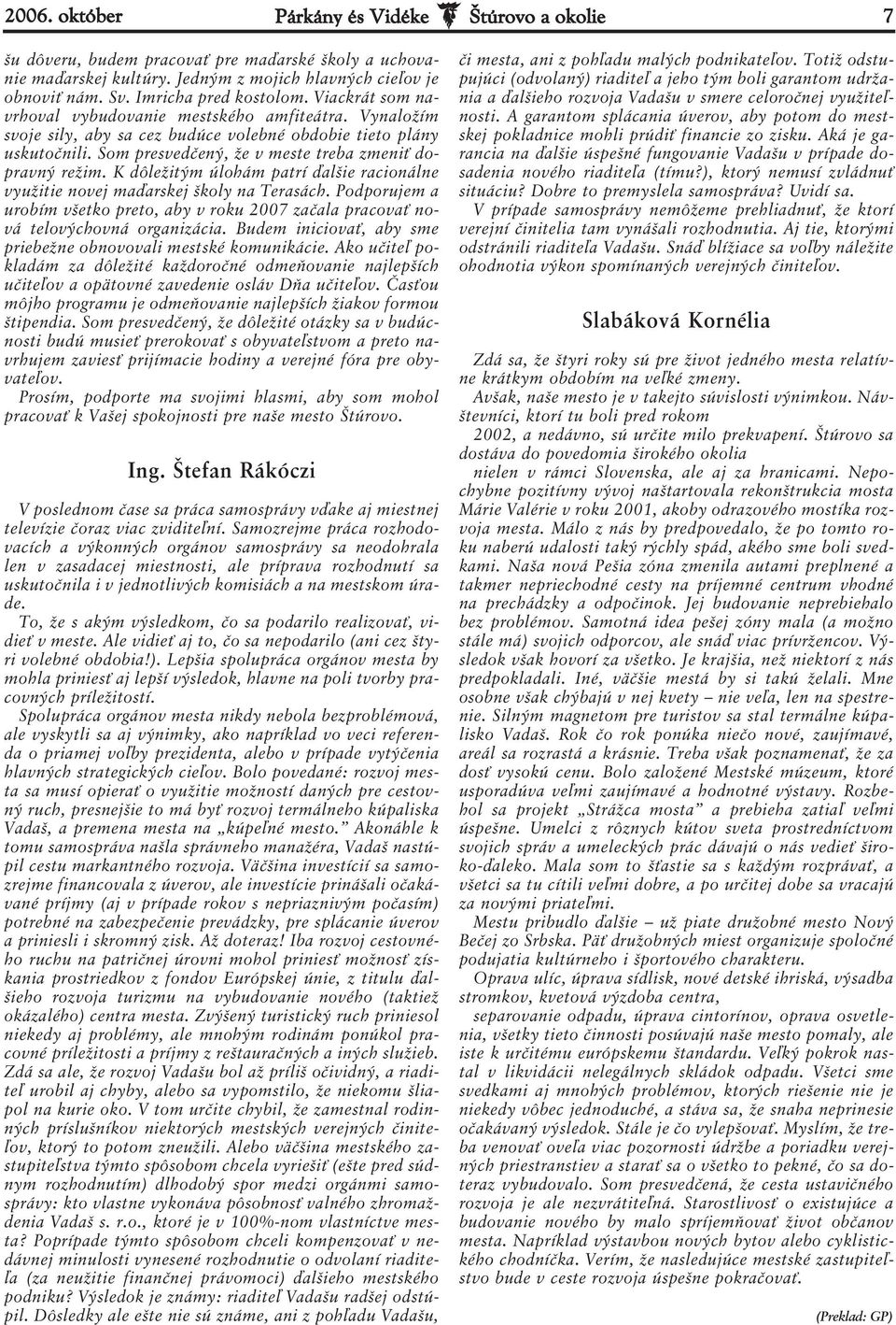 Som pres ved če ný, že v mes te tre ba zme niť do - prav ný re žim. K dô le ži tým úlo hám pat rí ďal šie ra ci o nál ne vy u ži tie no vej ma ďar skej ško ly na Te ra sách.