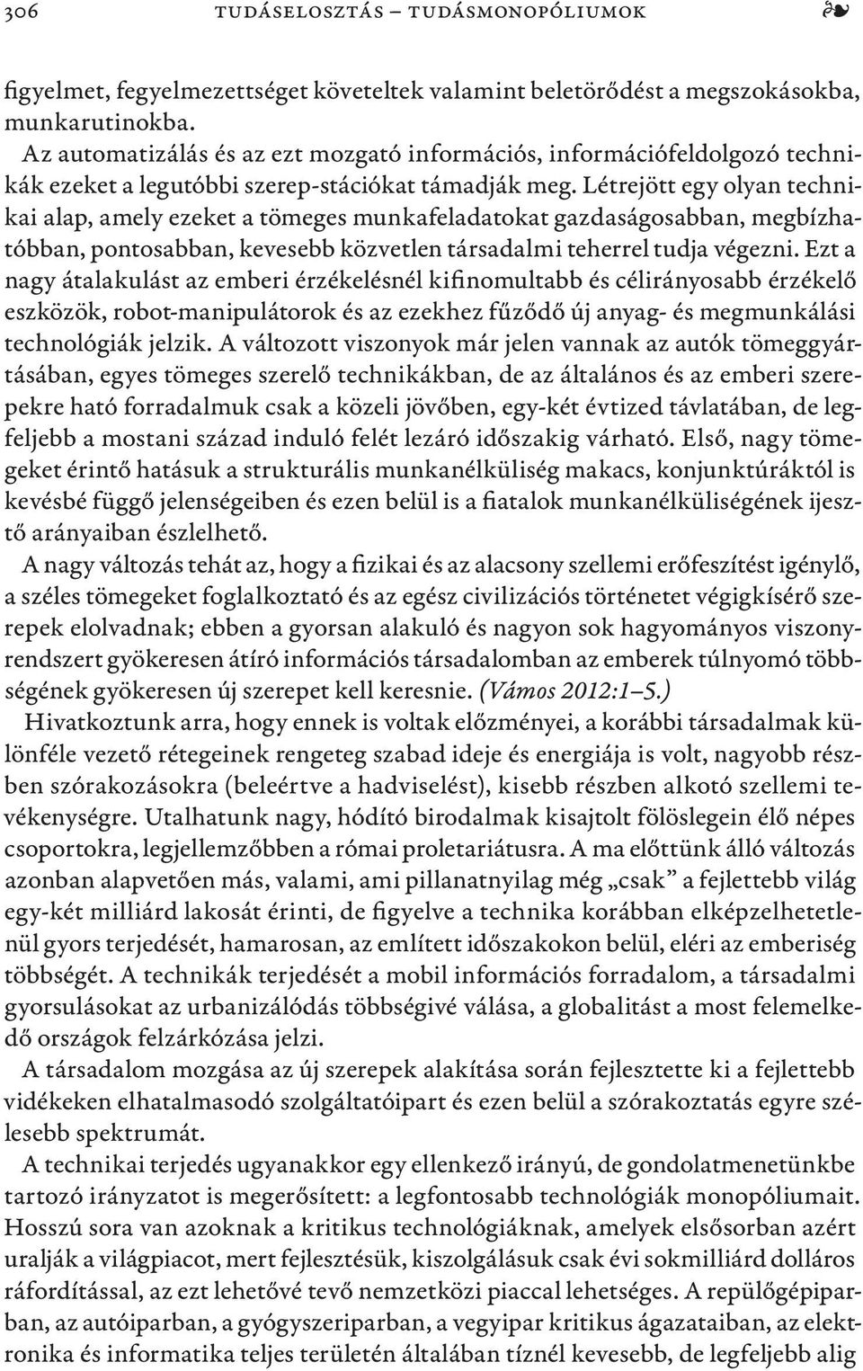 Létrejött egy olyan technikai alap, amely ezeket a tömeges munkafeladatokat gazdaságosabban, megbízhatóbban, pontosabban, kevesebb közvetlen társadalmi teherrel tudja végezni.