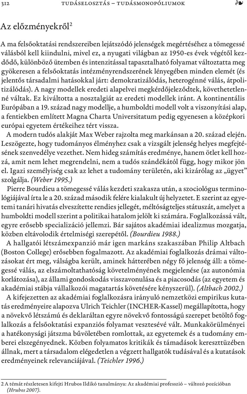 társadalmi hatásokkal járt: demokratizálódás, heterogénné válás, átpolitizálódás). A nagy modellek eredeti alapelvei megkérdőjeleződtek, követhetetlenné váltak.