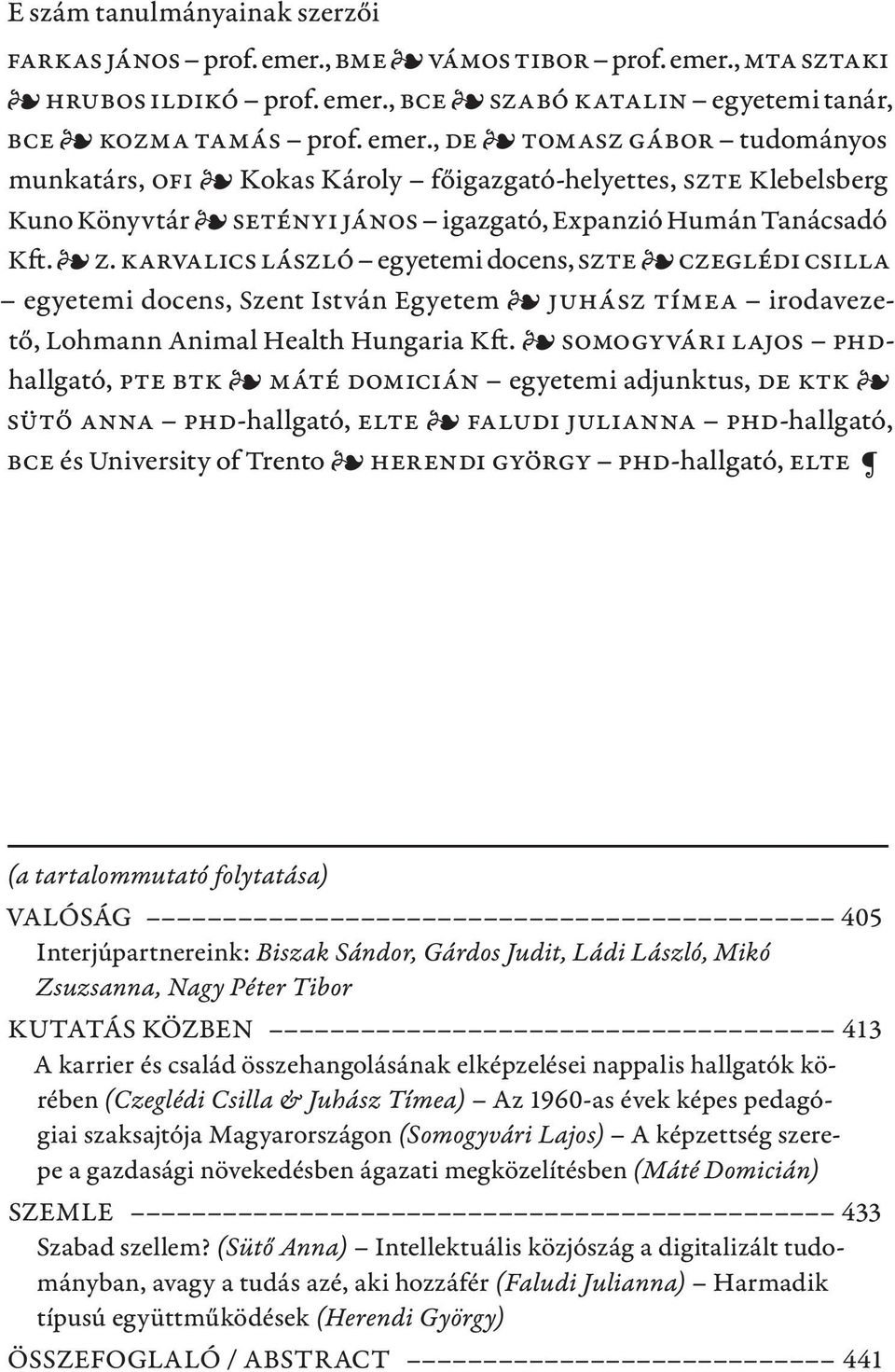 Z. Karvalics László egyetemi docens, SzTE Czeglédi Csilla egyetemi docens, Szent István Egyetem Juhász Tímea irodavezető, Lohmann Animal Health Hungaria Kft.