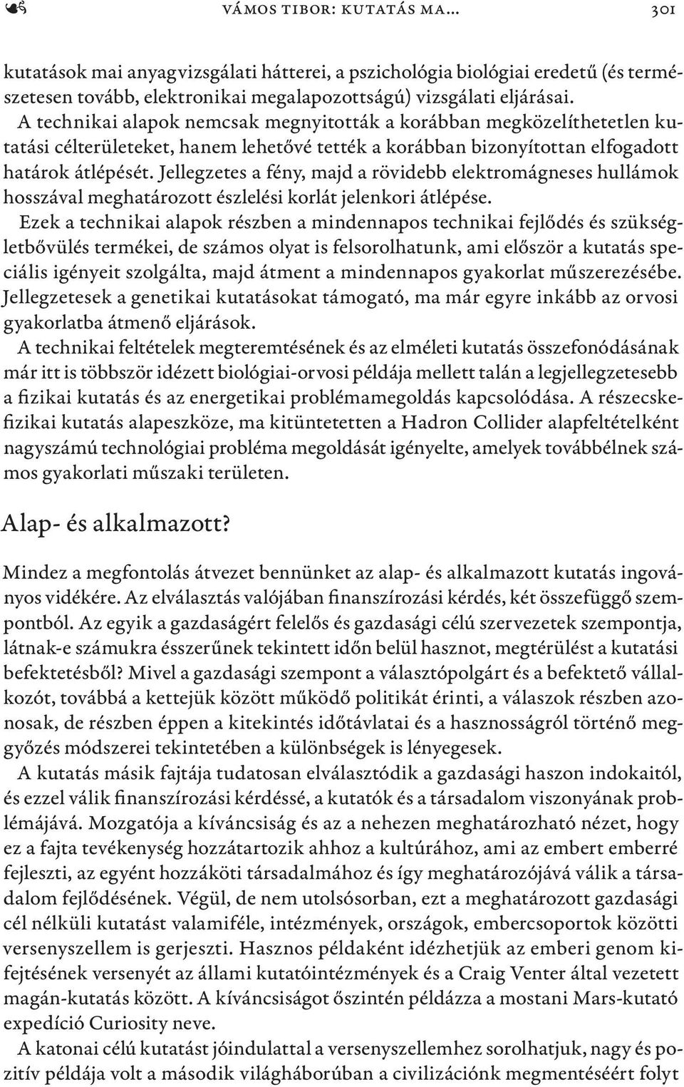 Jellegzetes a fény, majd a rövidebb elektromágneses hullámok hosszával meghatározott észlelési korlát jelenkori átlépése.