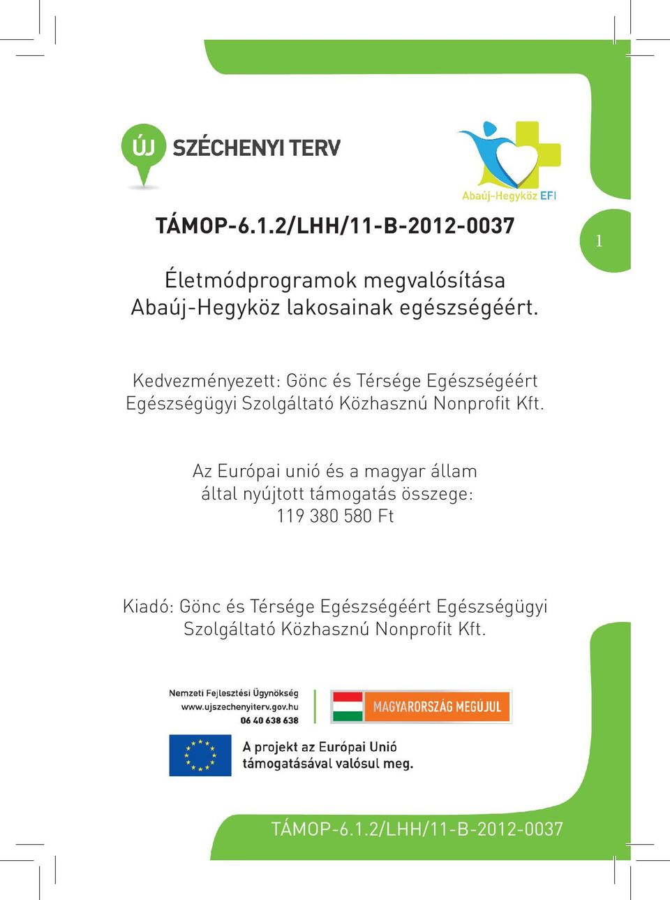 Az Európai unió és a magyar állam által nyújtott támogatás összege: 119 380 580 Ft Kiadó: Gönc és