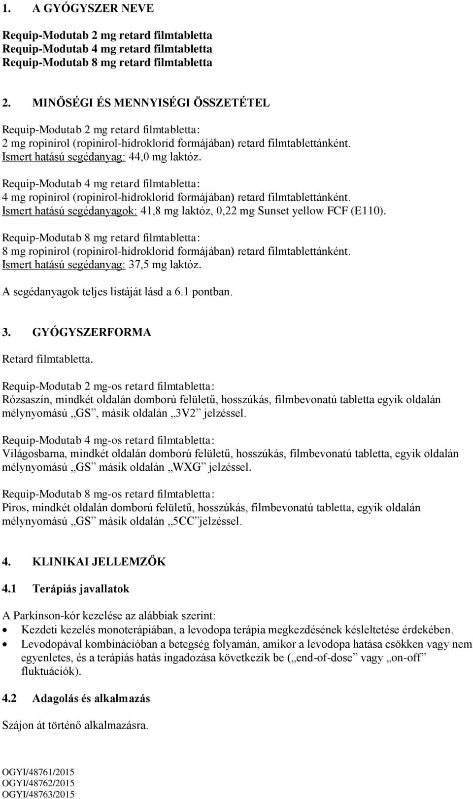 Requip-Modutab 4 mg retard filmtabletta: 4 mg ropinirol (ropinirol-hidroklorid formájában) retard filmtablettánként. Ismert hatású segédanyagok: 41,8 mg laktóz, 0,22 mg Sunset yellow FCF (E110).