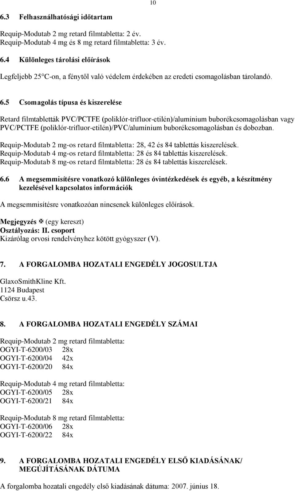 buborékcsomagolásban és dobozban. Requip-Modutab 2 mg-os retard filmtabletta: 28, 42 és 84 tablettás kiszerelések. Requip-Modutab 4 mg-os retard filmtabletta: 28 és 84 tablettás kiszerelések.