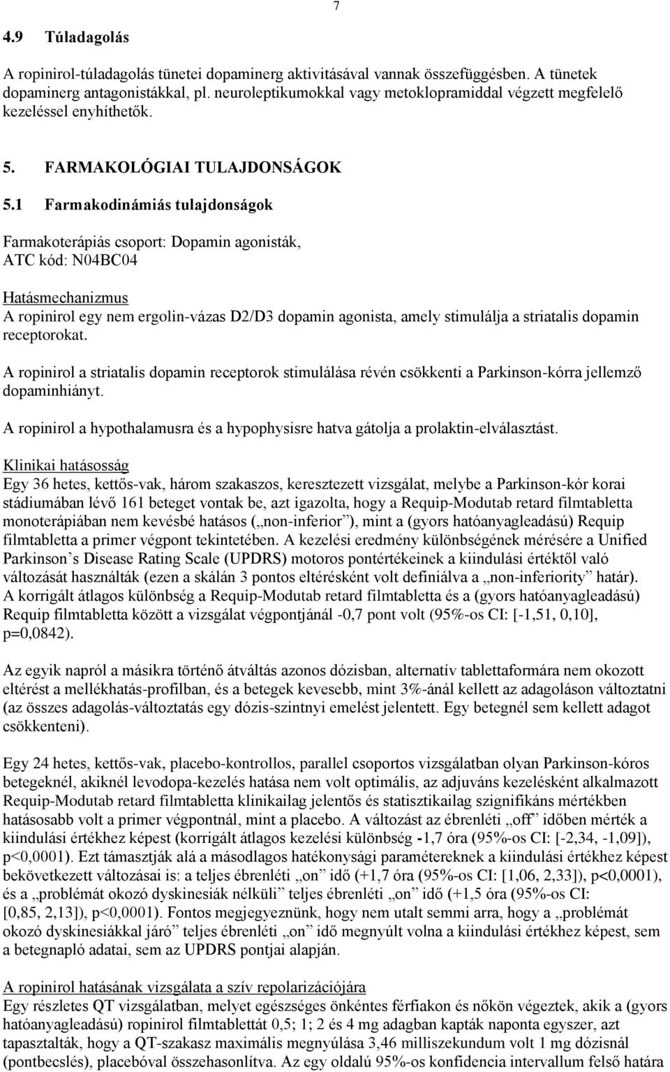 1 Farmakodinámiás tulajdonságok Farmakoterápiás csoport: Dopamin agonisták, ATC kód: N04BC04 Hatásmechanizmus A ropinirol egy nem ergolin-vázas D2/D3 dopamin agonista, amely stimulálja a striatalis