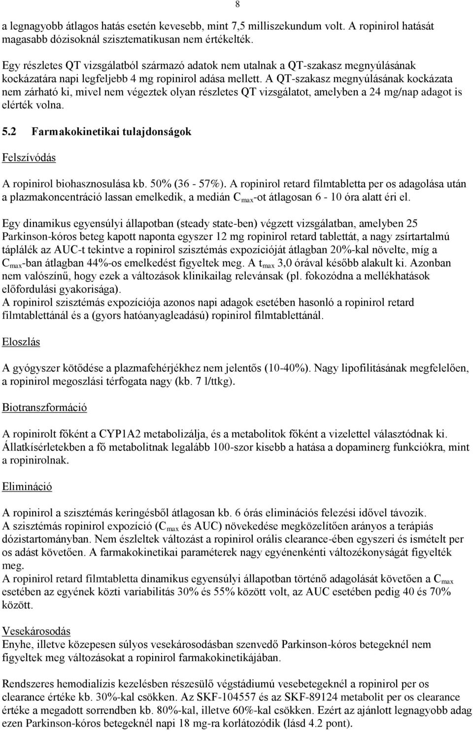 A QT-szakasz megnyúlásának kockázata nem zárható ki, mivel nem végeztek olyan részletes QT vizsgálatot, amelyben a 24 mg/nap adagot is elérték volna. 5.