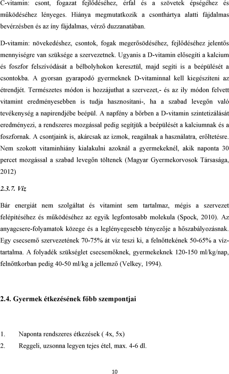 Ugyanis a D-vitamin elősegíti a kalcium és foszfor felszívódását a bélbolyhokon keresztül, majd segíti is a beépülését a csontokba.