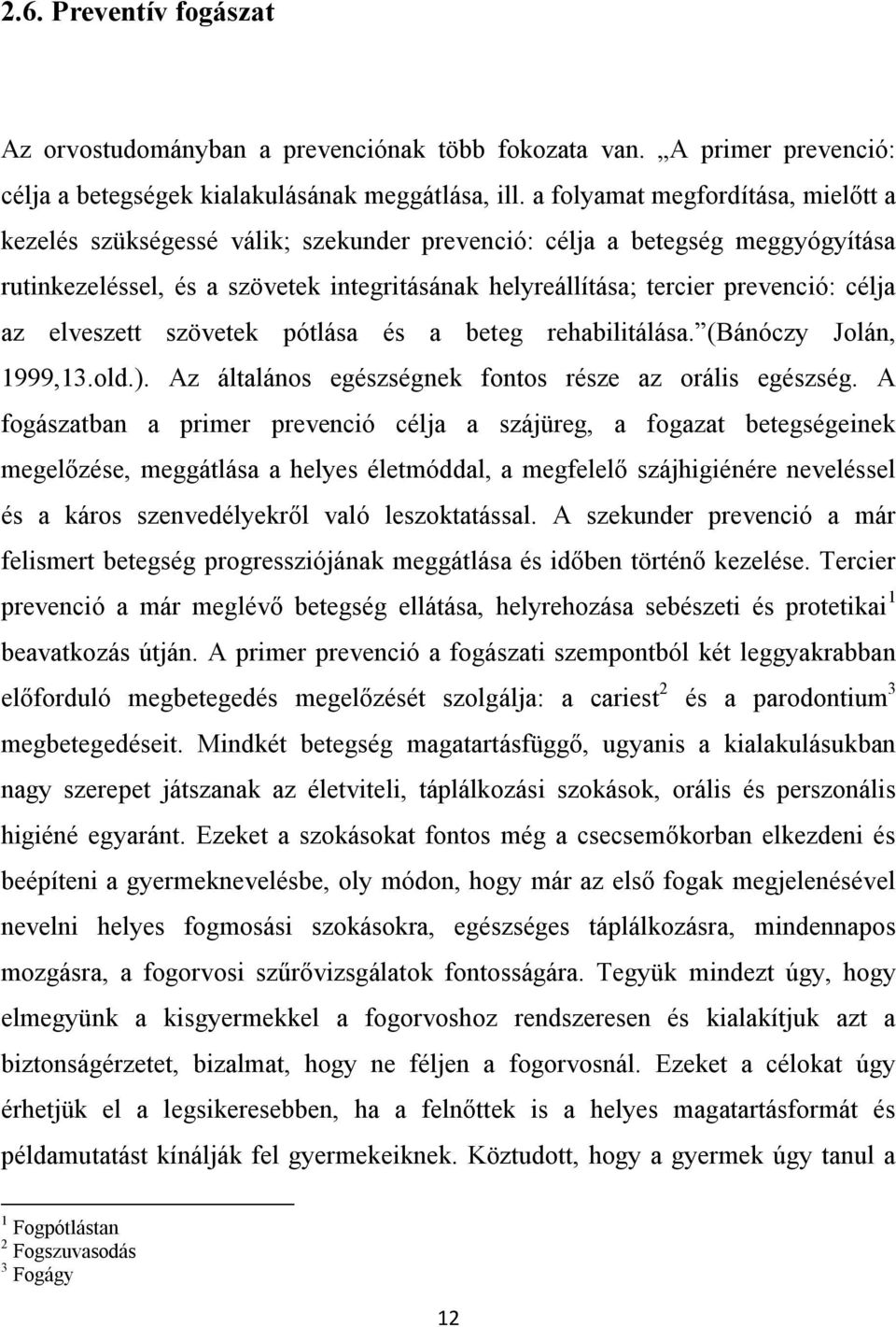 célja az elveszett szövetek pótlása és a beteg rehabilitálása. (Bánóczy Jolán, 1999,13.old.). Az általános egészségnek fontos része az orális egészség.