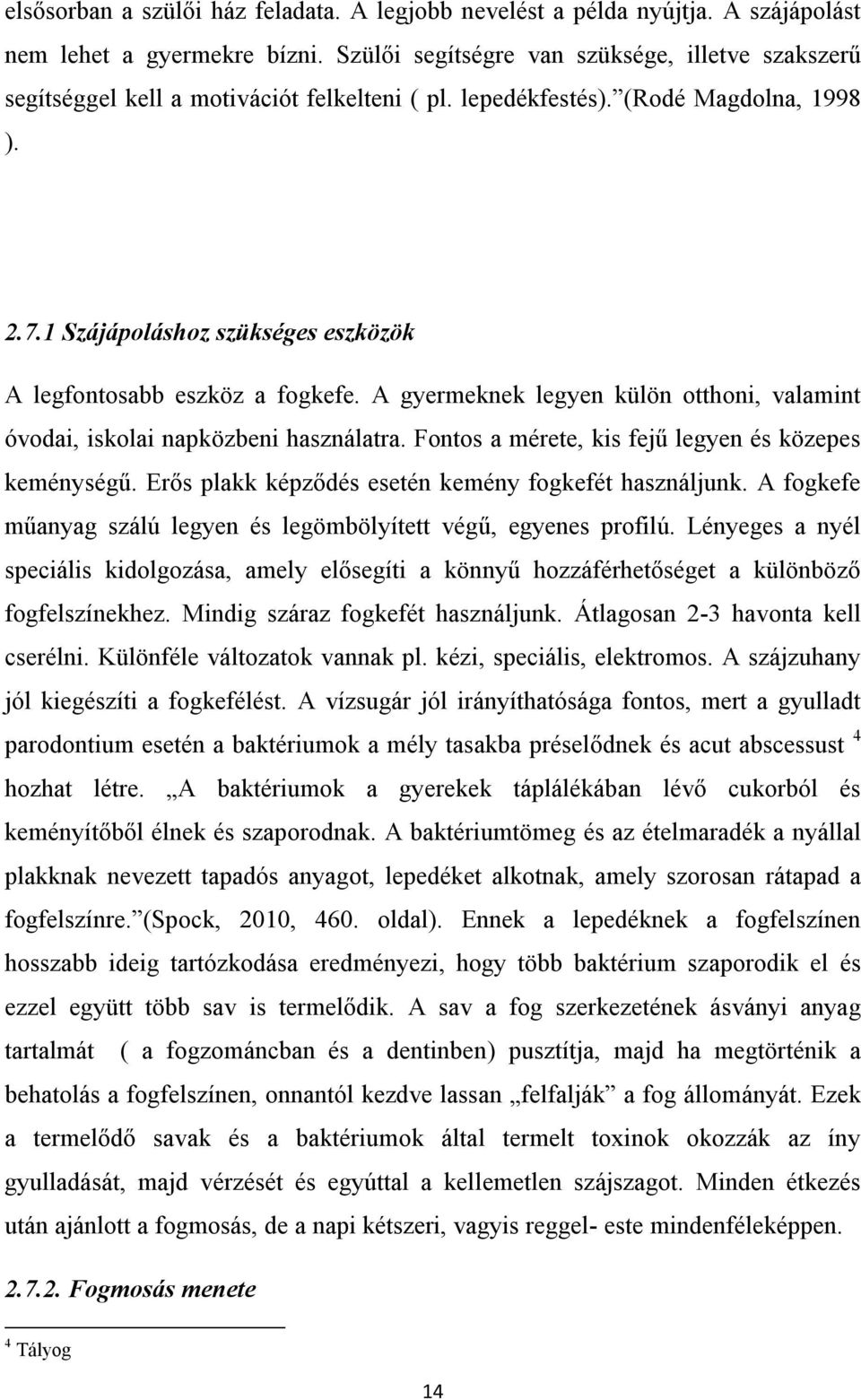 1 Szájápoláshoz szükséges eszközök A legfontosabb eszköz a fogkefe. A gyermeknek legyen külön otthoni, valamint óvodai, iskolai napközbeni használatra.