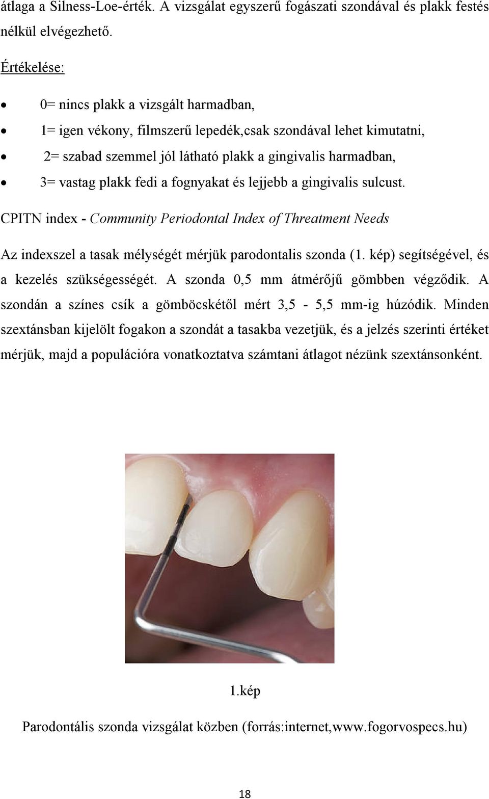 fognyakat és lejjebb a gingivalis sulcust. CPITN index - Community Periodontal Index of Threatment Needs Az indexszel a tasak mélységét mérjük parodontalis szonda (1.