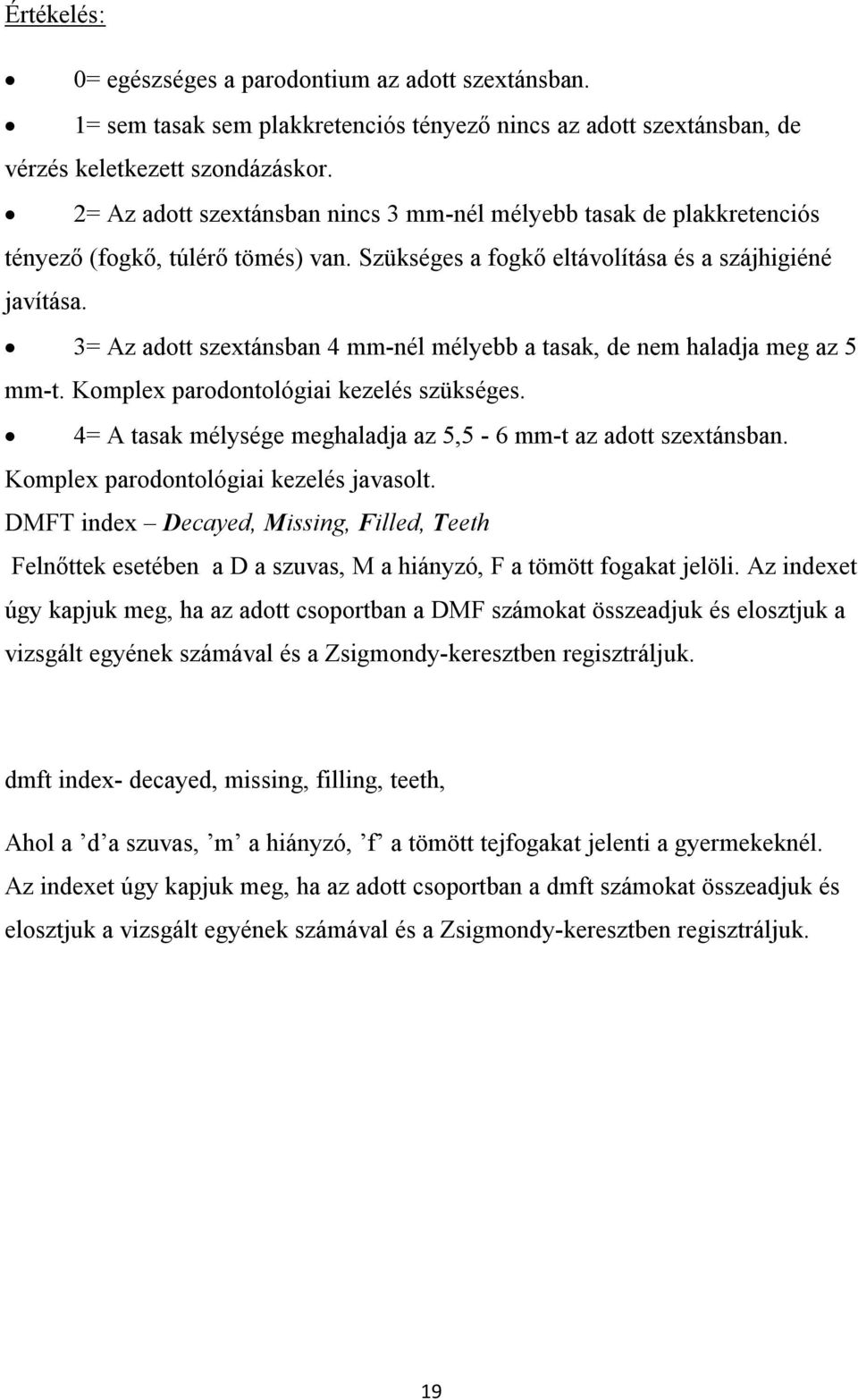 3= Az adott szextánsban 4 mm-nél mélyebb a tasak, de nem haladja meg az 5 mm-t. Komplex parodontológiai kezelés szükséges. 4= A tasak mélysége meghaladja az 5,5-6 mm-t az adott szextánsban.