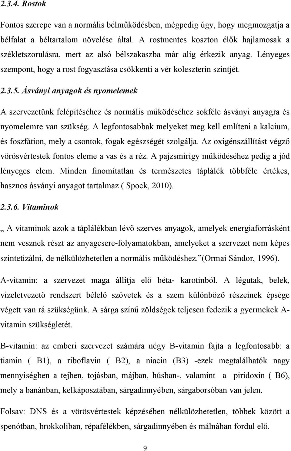 Ásványi anyagok és nyomelemek A szervezetünk felépítéséhez és normális működéséhez sokféle ásványi anyagra és nyomelemre van szükség.