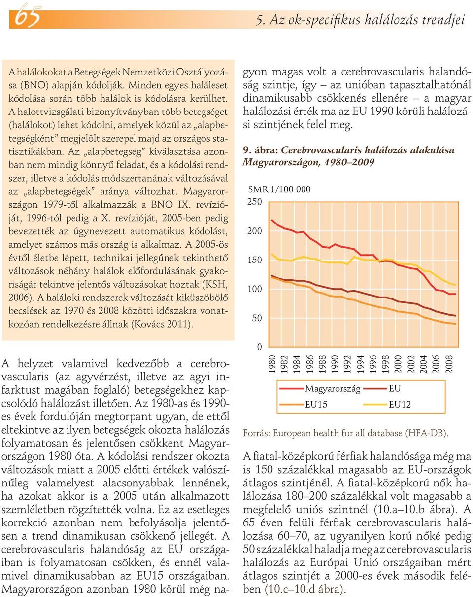 A halottvizsgálati bizonyítványban több betegséget (halálokot) lehet kódolni, amelyek közül az alapbetegségként megjelölt szerepel majd az országos statisztikákban.