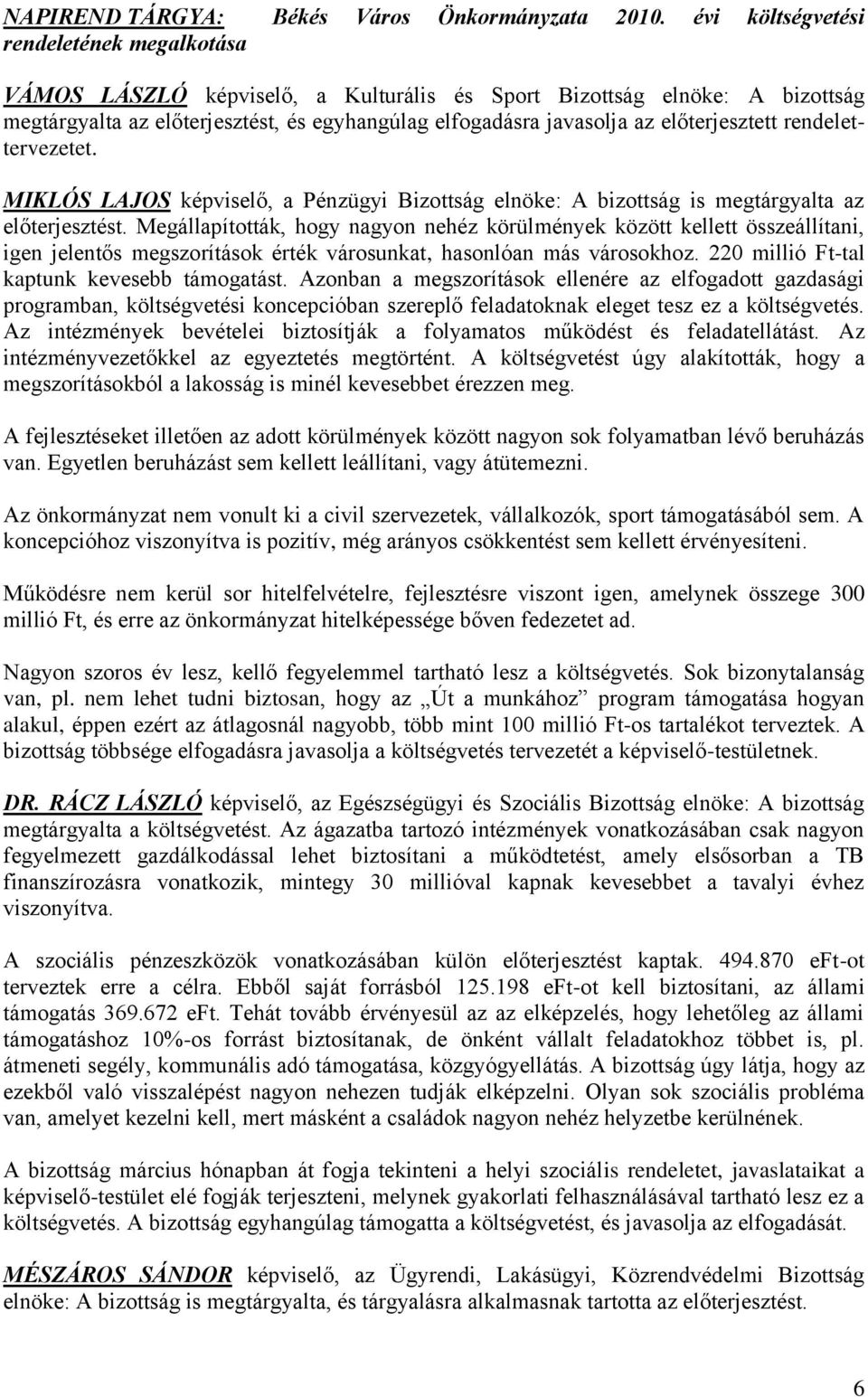 előterjesztett rendelettervezetet. MIKLÓS LAJOS képviselő, a Pénzügyi Bizottság elnöke: A bizottság is megtárgyalta az előterjesztést.