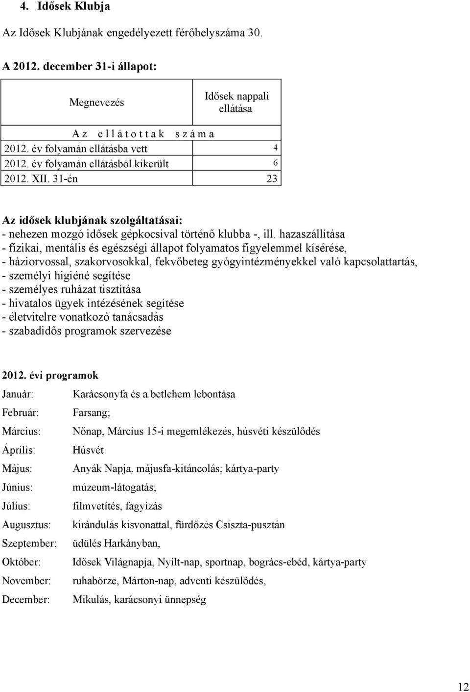 hazaszállítása - fizikai, mentális és egészségi állapot folyamatos figyelemmel kísérése, - háziorvossal, szakorvosokkal, fekvőbeteg gyógyintézményekkel való kapcsolattartás, - személyi higiéné