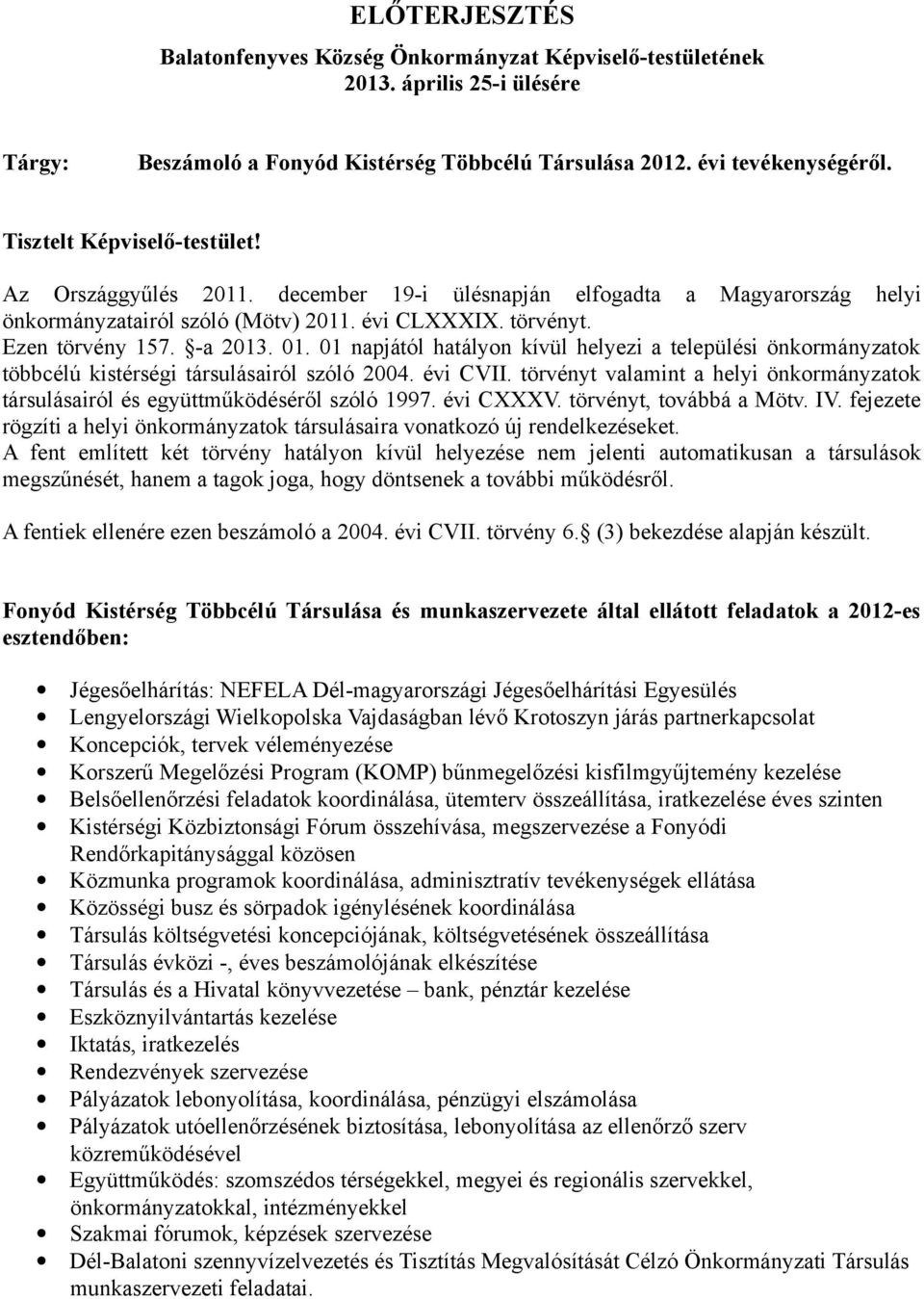 01 napjától hatályon kívül helyezi a települési önkormányzatok többcélú kistérségi társulásairól szóló 2004. évi CVII.