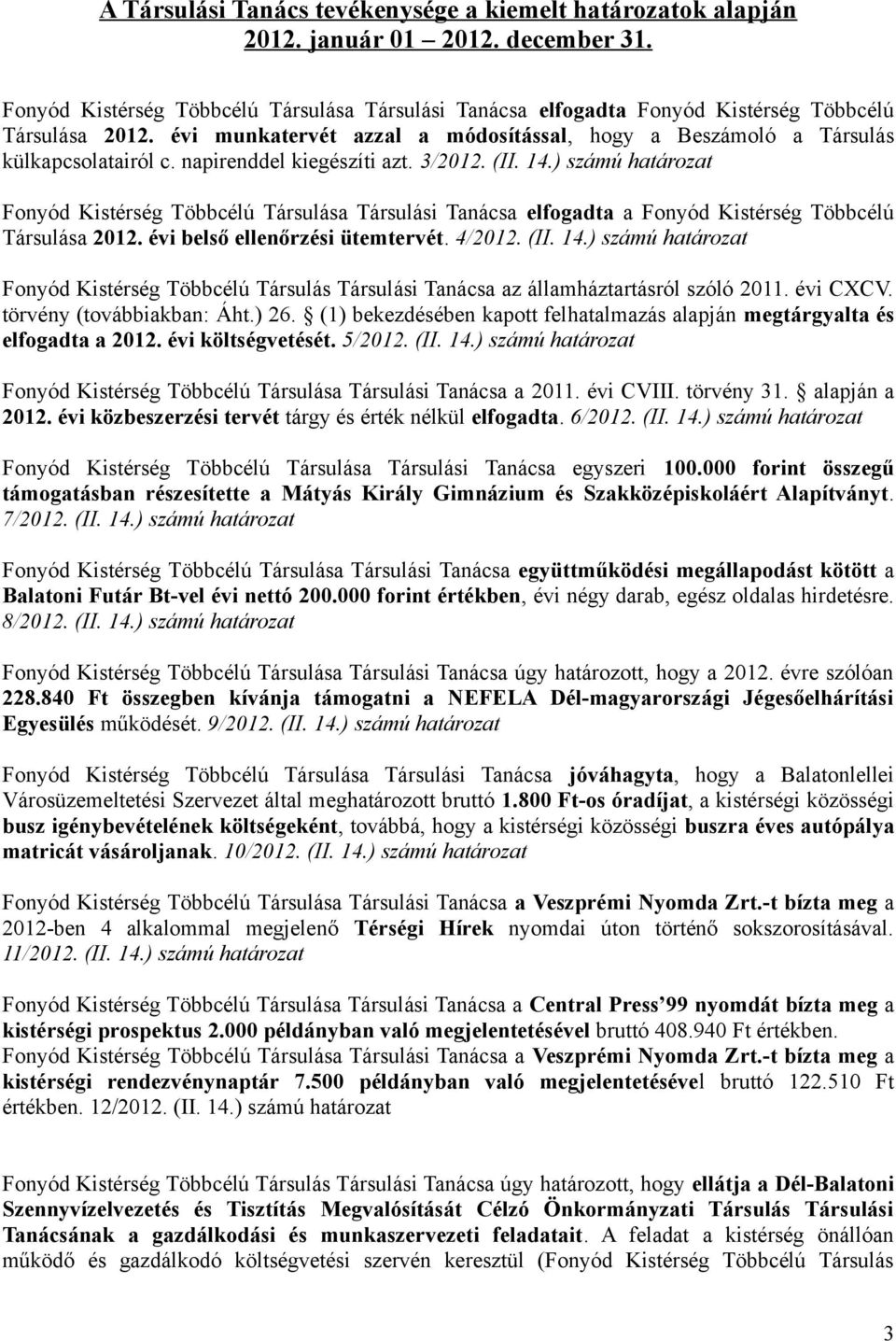 napirenddel kiegészíti azt. 3/2012. (II. 14.) számú határozat Fonyód Kistérség Többcélú Társulása Társulási Tanácsa elfogadta a Fonyód Kistérség Többcélú Társulása 2012.