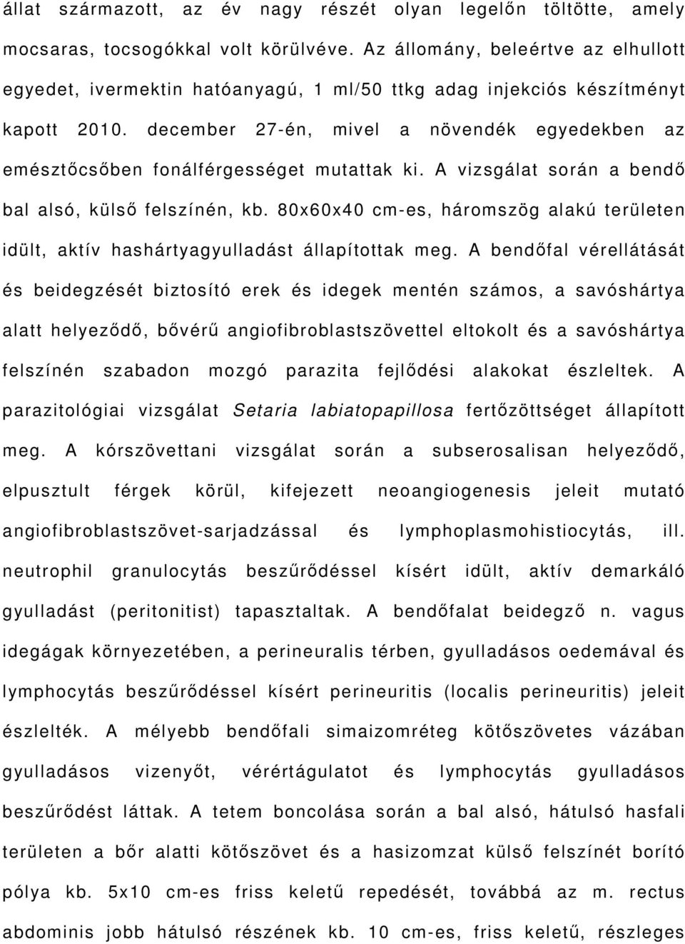 december 27-én, mivel a növendék egyedekben az emésztőcsőben fonálférgességet mutattak ki. A vizsgálat során a bendő bal alsó, külső felszínén, kb.