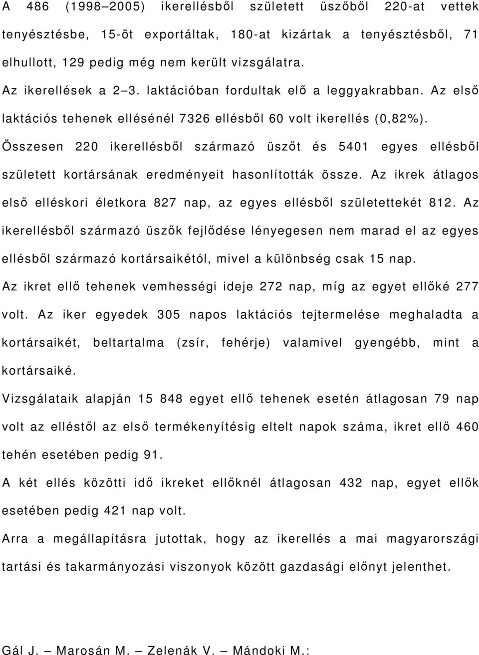 Összesen 220 ikerellésből származó üszőt és 5401 egyes ellésből született kortársának eredményeit hasonlították össze.