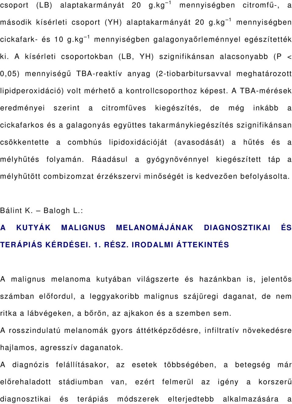 A kísérleti csoportokban (LB, YH) szignifikánsan alacsonyabb (P < 0,05) mennyiségű TBA-reaktív anyag (2-tiobarbitursavval meghatározott lipidperoxidáció) volt mérhető a kontrollcsoporthoz képest.