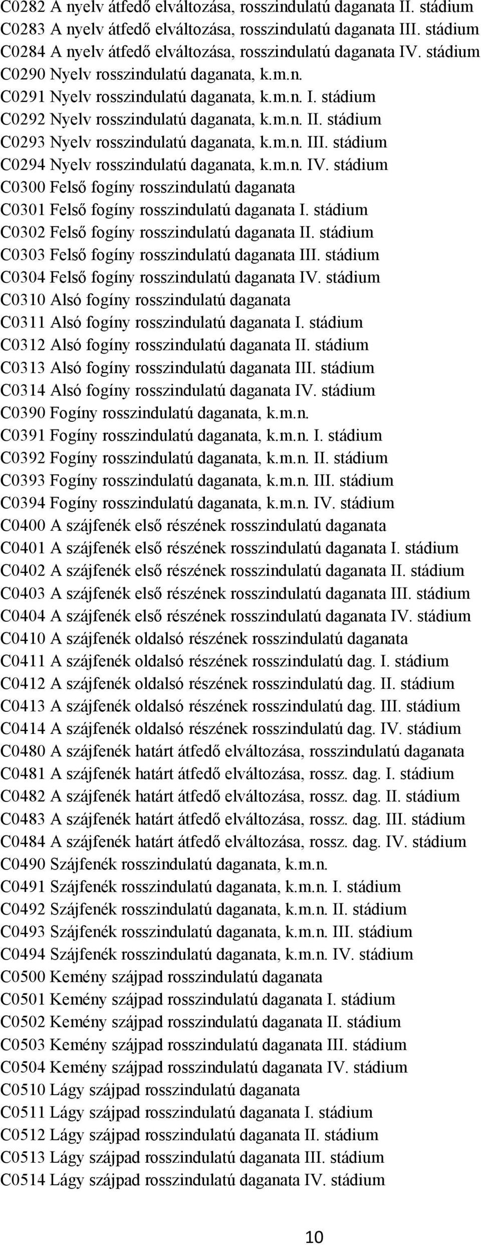 stádium C0294 Nyelv rosszindulatú daganata, k.m.n. IV. stádium C0300 Felső fogíny rosszindulatú daganata C0301 Felső fogíny rosszindulatú daganata I.