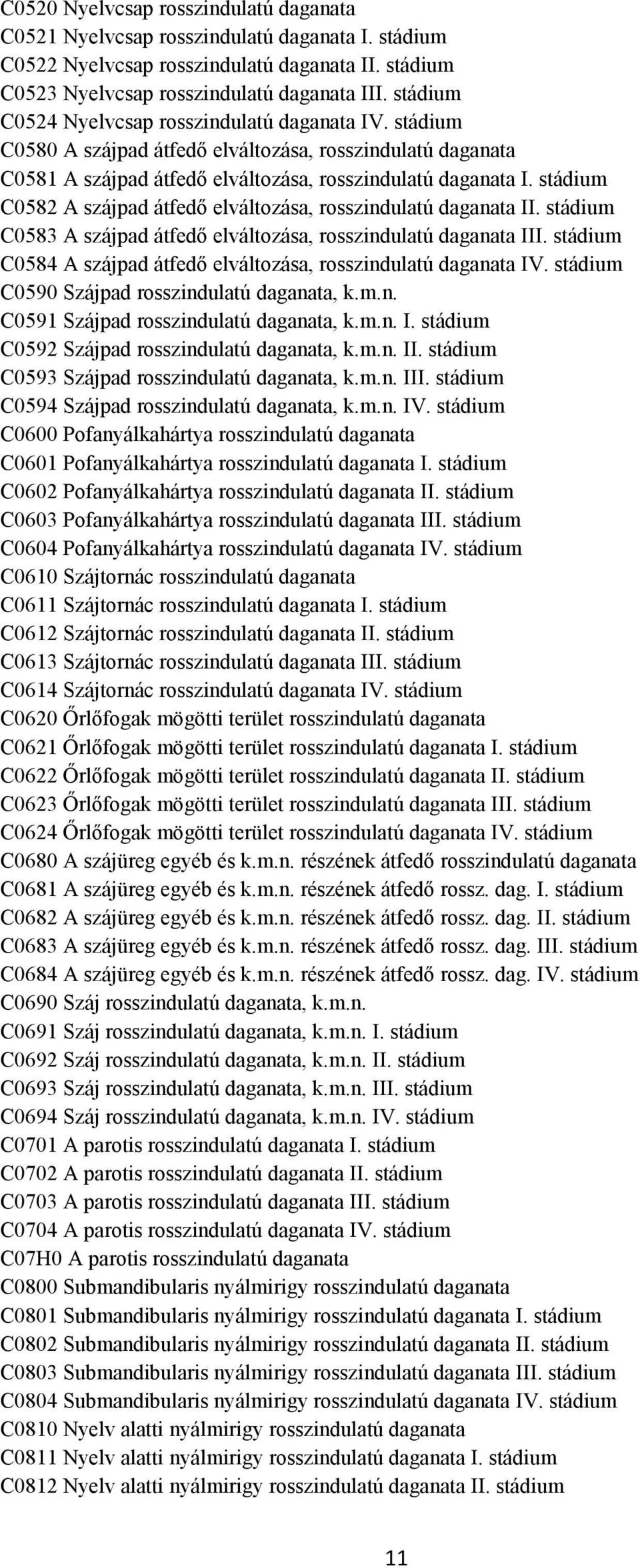 stádium C0582 A szájpad átfedő elváltozása, rosszindulatú daganata II. stádium C0583 A szájpad átfedő elváltozása, rosszindulatú daganata III.