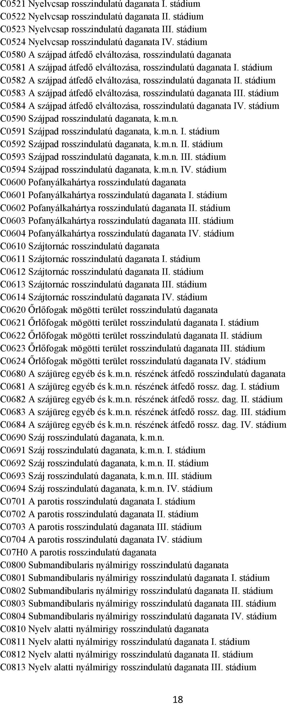 stádium C0583 A szájpad átfedő elváltozása, rosszindulatú daganata III. stádium C0584 A szájpad átfedő elváltozása, rosszindulatú daganata IV. stádium C0590 Szájpad rosszindulatú daganata, k.m.n. C0591 Szájpad rosszindulatú daganata, k.