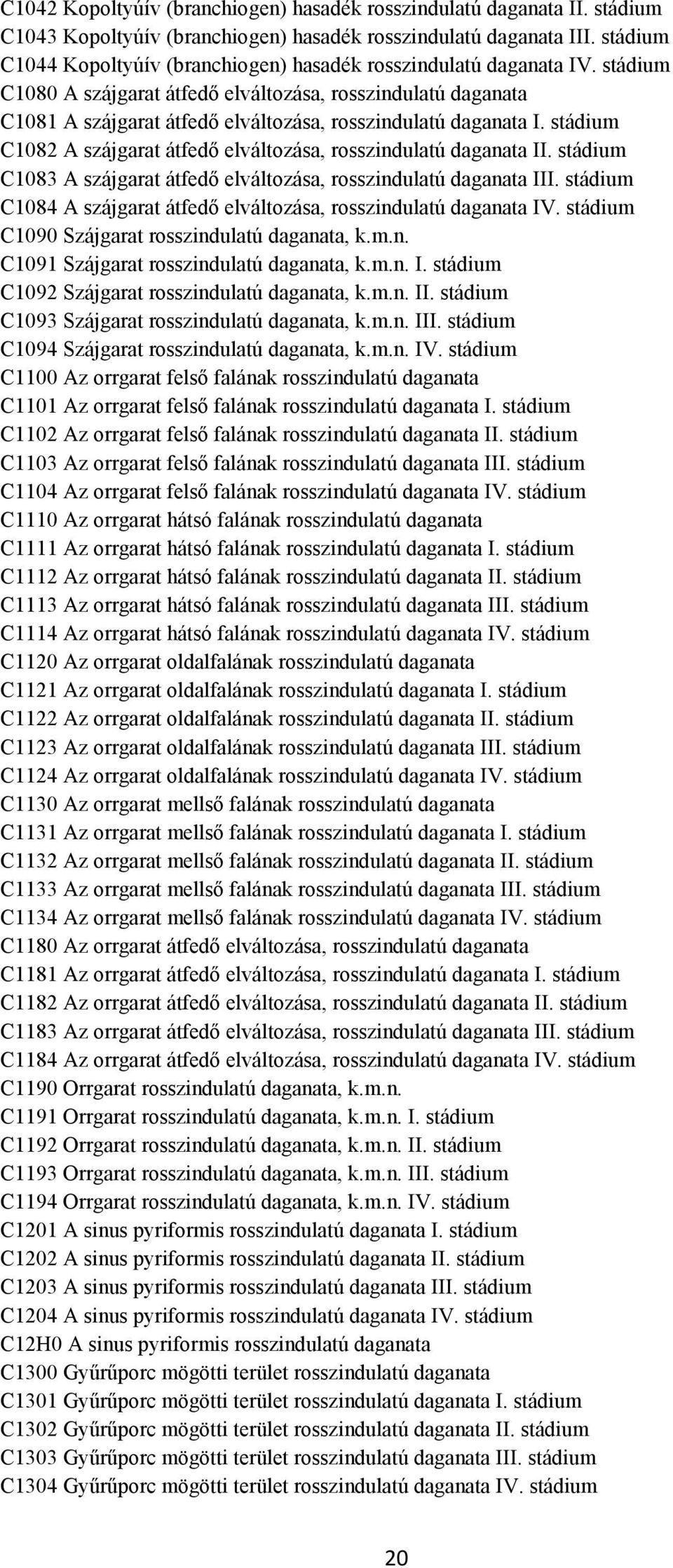 stádium C1080 A szájgarat átfedő elváltozása, rosszindulatú daganata C1081 A szájgarat átfedő elváltozása, rosszindulatú daganata I.