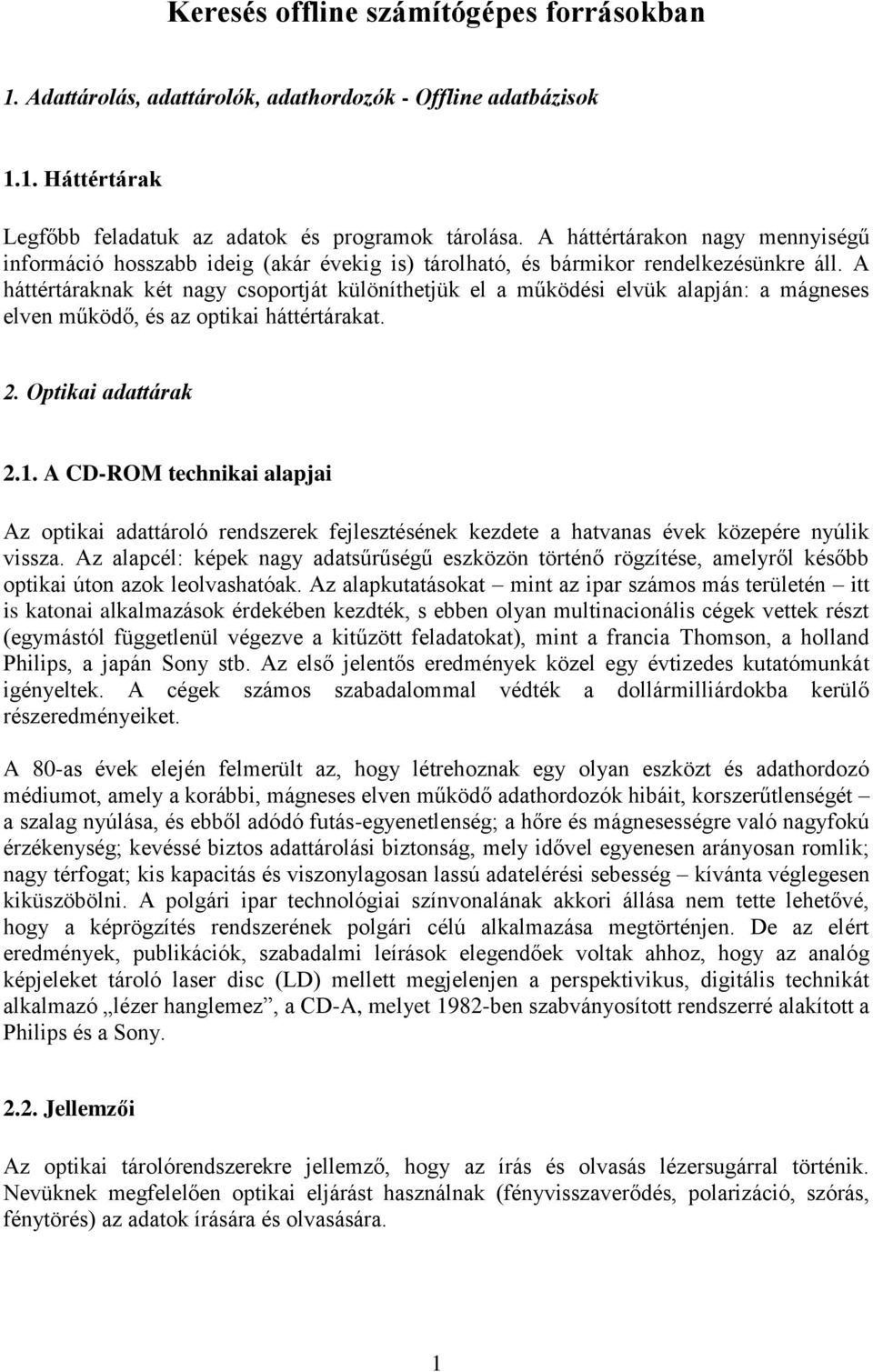 A háttértáraknak két nagy csoportját különíthetjük el a működési elvük alapján: a mágneses elven működő, és az optikai háttértárakat. 2. Optikai adattárak 2.1.