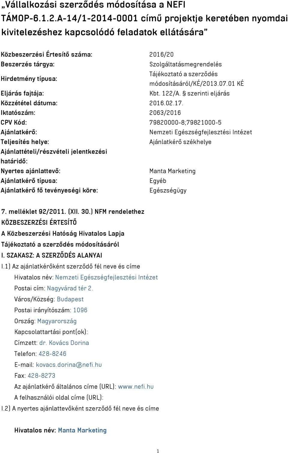 Tájékoztató a szerződés módosításáról/ké/2013.07.01 KÉ Eljárás fajtája: Kbt. 122/A. szerinti eljárás Közzététel dátuma: 2016.02.17.