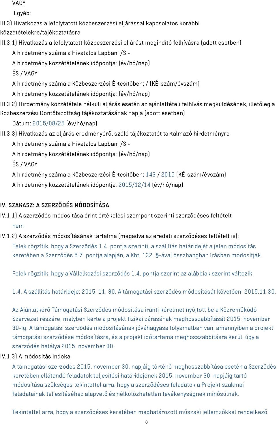 1) Hivatkozás a lefolytatott közbeszerzési eljárást megindító felhívásra (adott esetben) A hirdetmény száma a Hivatalos Lapban: /S - A hirdetmény közzétételének időpontja: (év/hó/nap) ÉS / VAGY A