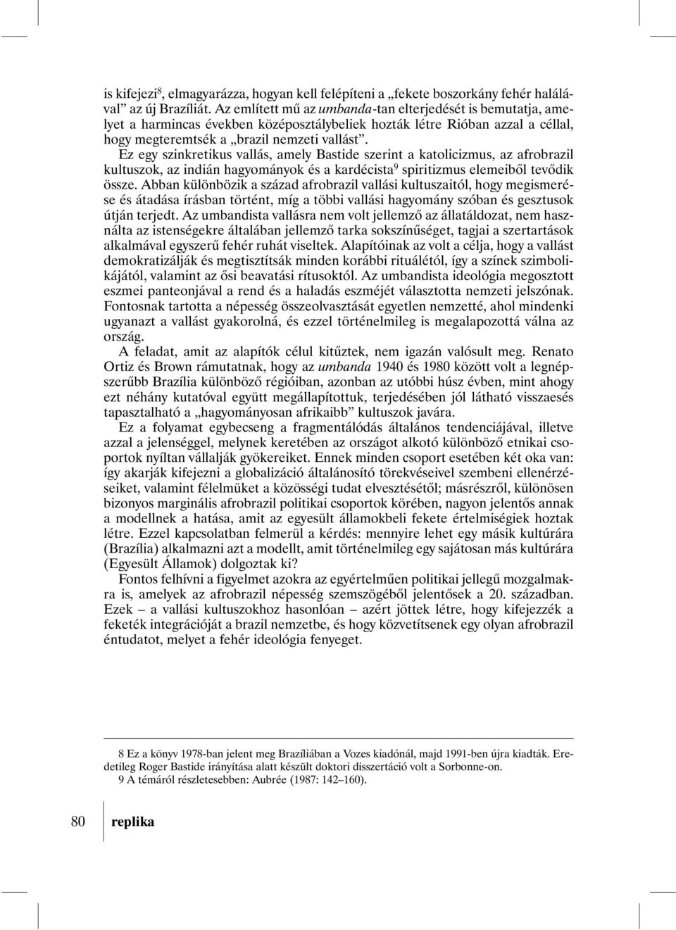 Ez egy szinkretikus vallás, amely Bastide szerint a katolicizmus, az afrobrazil kultuszok, az indián hagyományok és a kardécista 9 spiritizmus elemeibõl tevõdik össze.