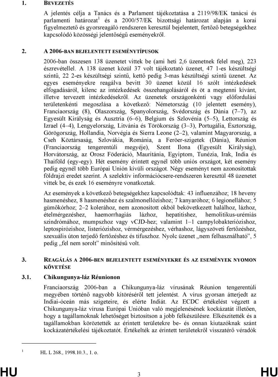 A 2006-BAN BEJELENTETT ESEMÉNYTÍPUSOK 2006-ban összesen 138 üzenetet vittek be (ami heti 2,6 üzenetnek felel meg), 223 észrevétellel.