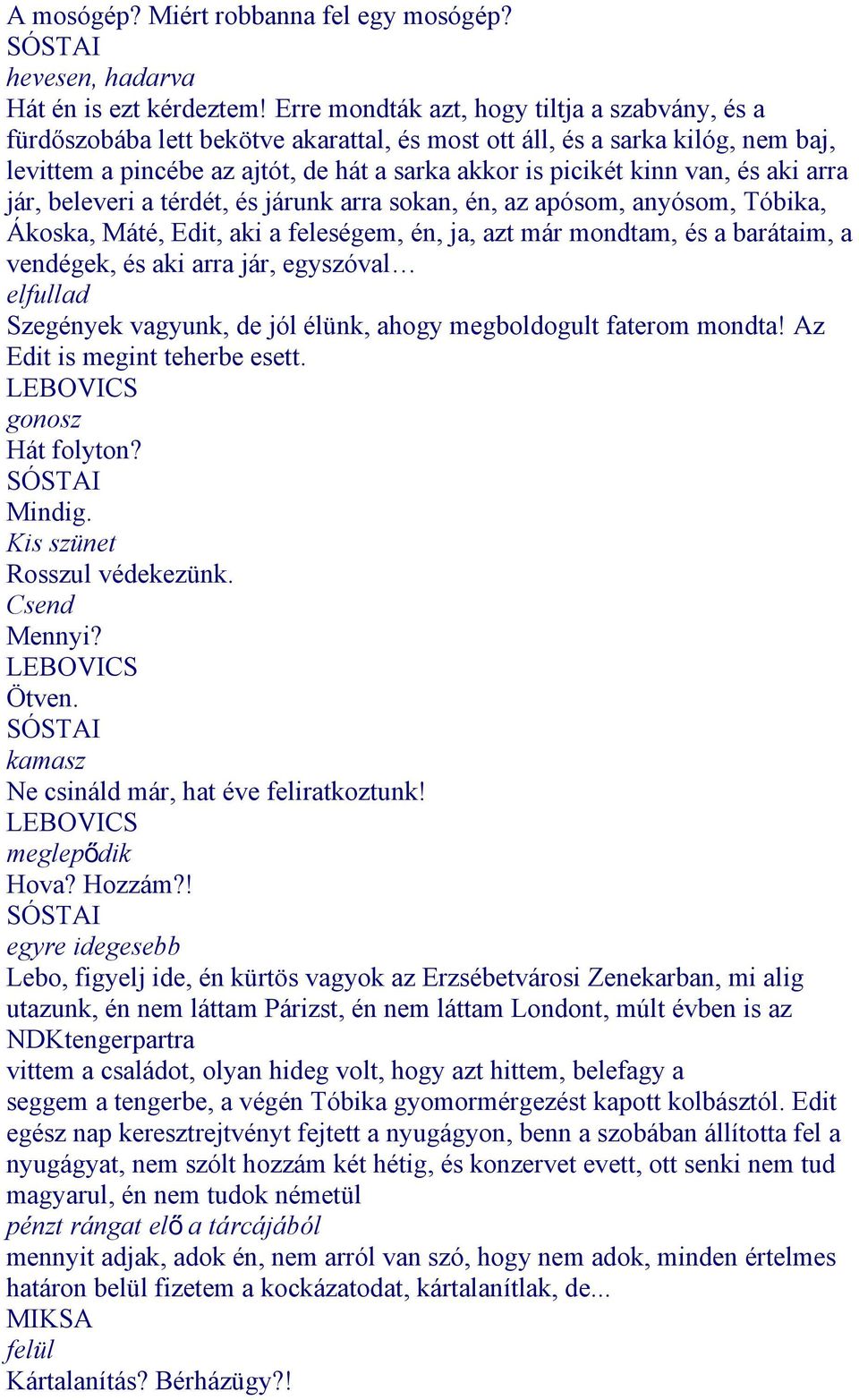 és aki arra jár, beleveri a térdét, és járunk arra sokan, én, az apósom, anyósom, Tóbika, Ákoska, Máté, Edit, aki a feleségem, én, ja, azt már mondtam, és a barátaim, a vendégek, és aki arra jár,